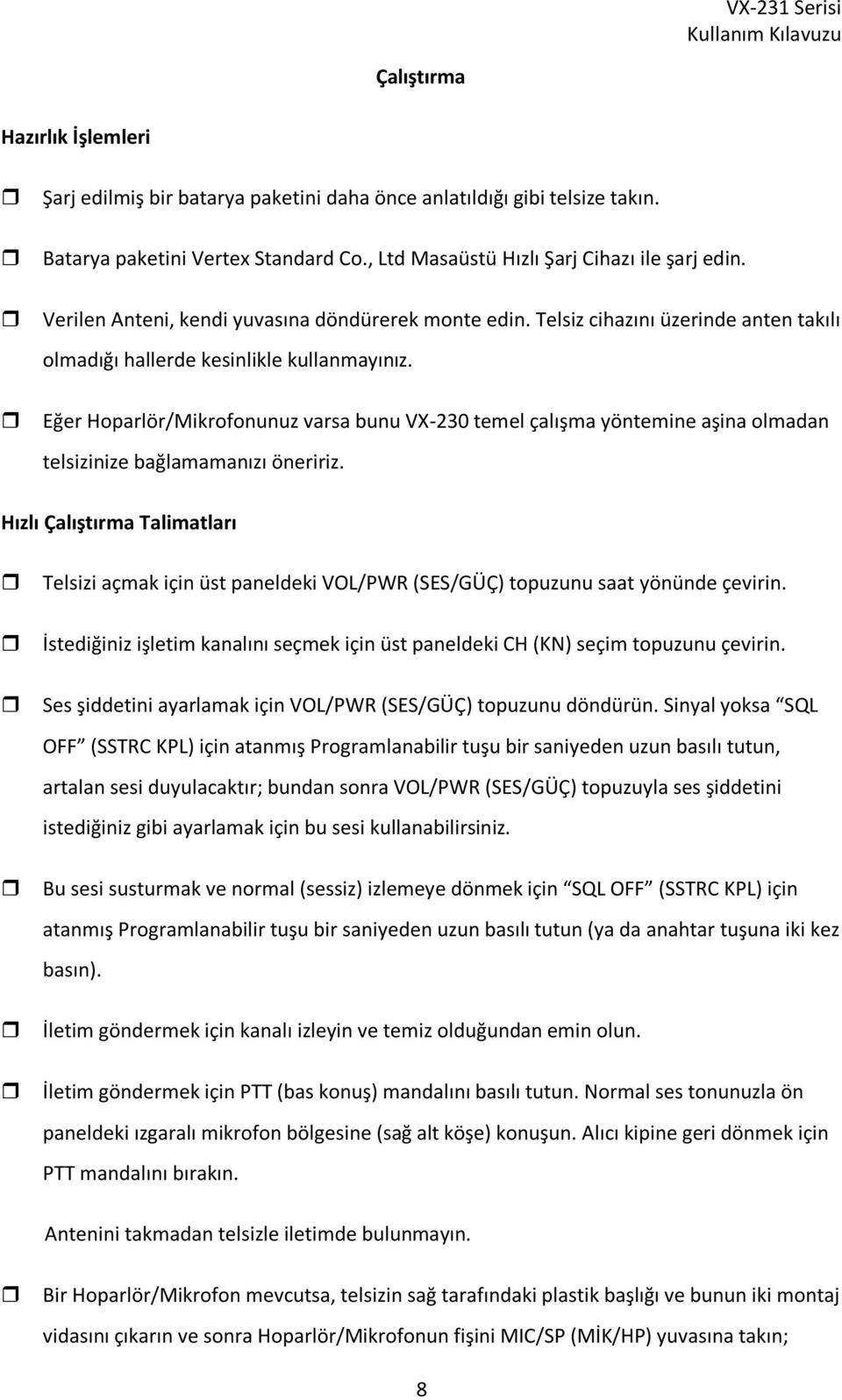 Eğer Hoparlör/Mikrofonunuz varsa bunu VX-230 temel çalışma yöntemine aşina olmadan telsizinize bağlamamanızı öneririz.