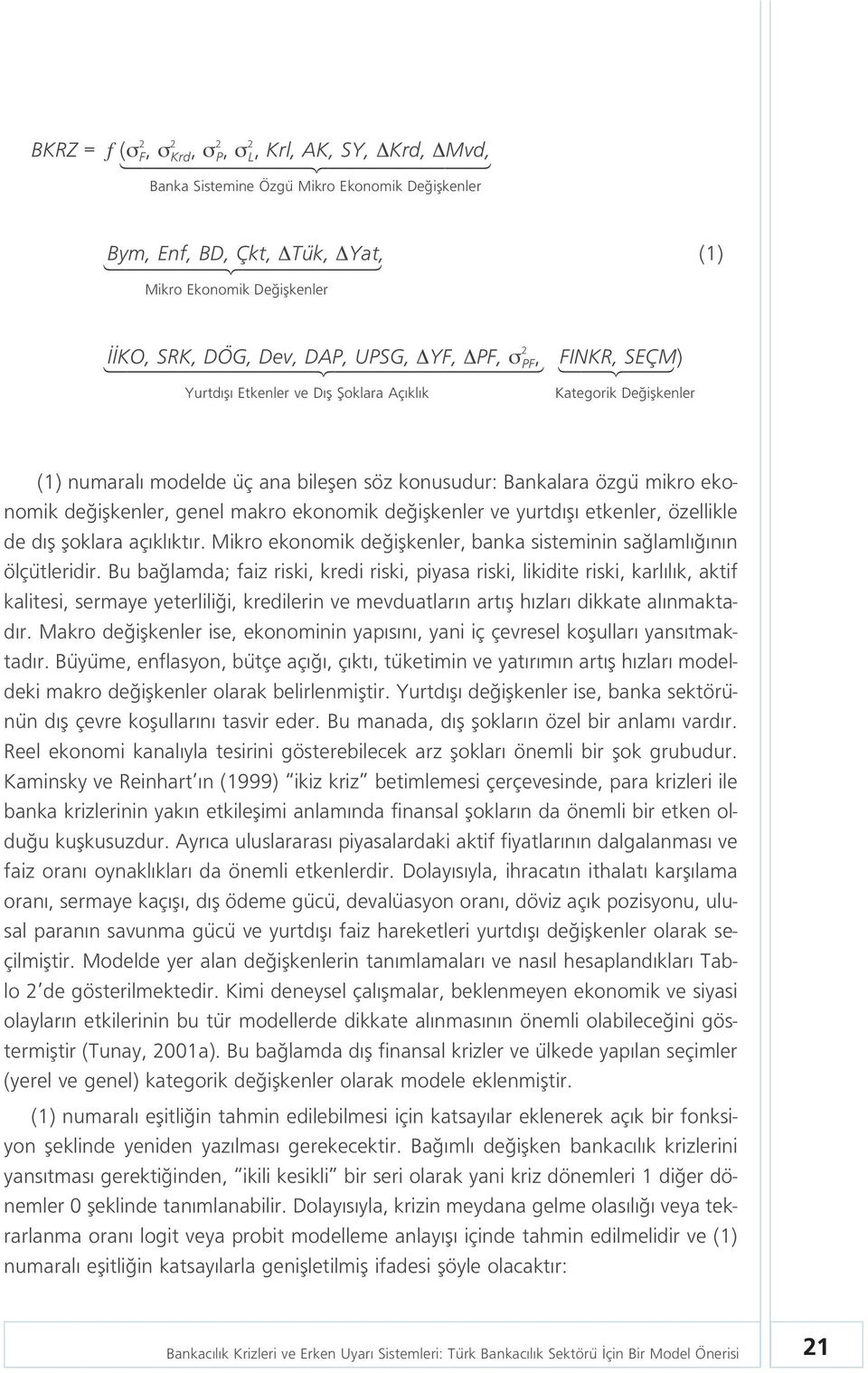 söz konusudur: Bankalara özgü mikro ekonomik de iflkenler, genel makro ekonomik de iflkenler ve yurtd fl etkenler, özellikle de d fl floklara aç kl kt r.