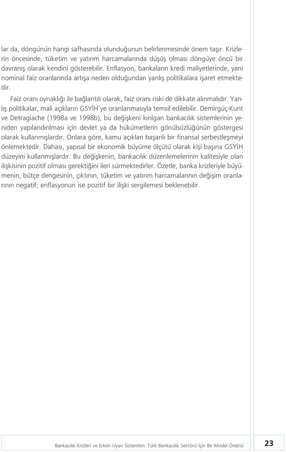 Faiz oran oynakl ile ba lant l olarak, faiz oran riski de dikkate al nmal d r. Yanl fl politikalar, mali aç klar n GSY H ye oranlanmas yla temsil edilebilir.