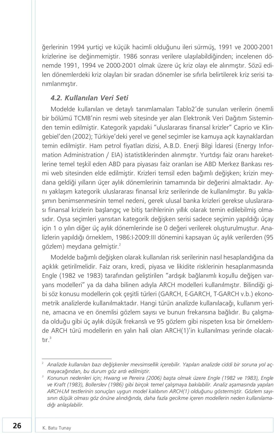 Sözü edilen dönemlerdeki kriz olaylar bir s radan dönemler ise s f rla belirtilerek kriz serisi tan mlanm flt r. 4.2.