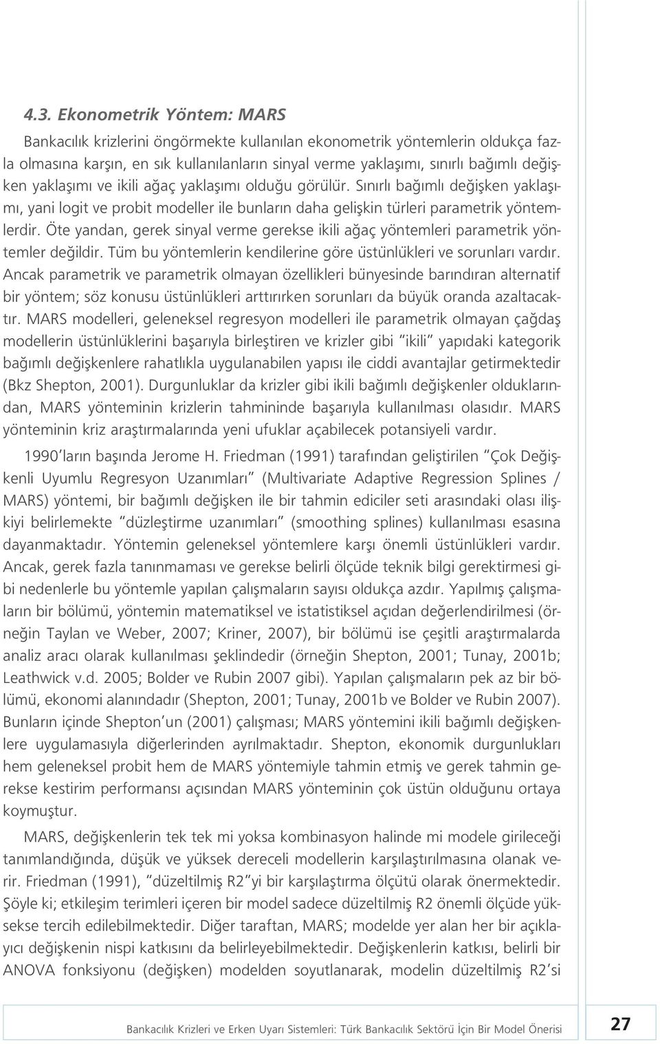 Öte yandan, gerek sinyal verme gerekse ikili a aç yöntemleri parametrik yöntemler de ildir. Tüm bu yöntemlerin kendilerine göre üstünlükleri ve sorunlar vard r.