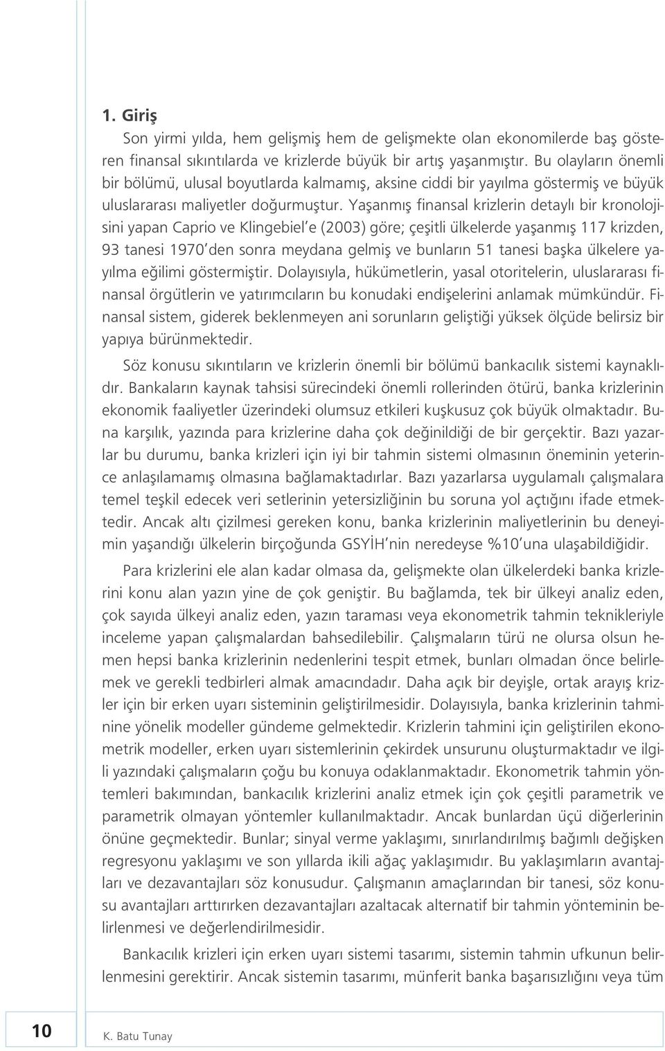 Yaflanm fl finansal krizlerin detayl bir kronolojisini yapan Caprio ve Klingebiel e (2003) göre; çeflitli ülkelerde yaflanm fl 117 krizden, 93 tanesi 1970 den sonra meydana gelmifl ve bunlar n 51