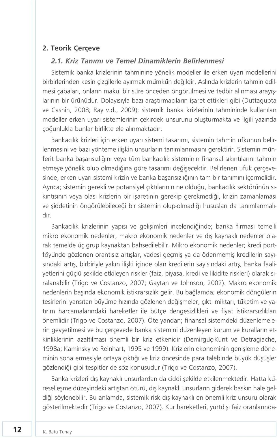 Asl nda krizlerin tahmin edilmesi çabalar, onlar n makul bir süre önceden öngörülmesi ve tedbir al nmas aray fllar n n bir ürünüdür.