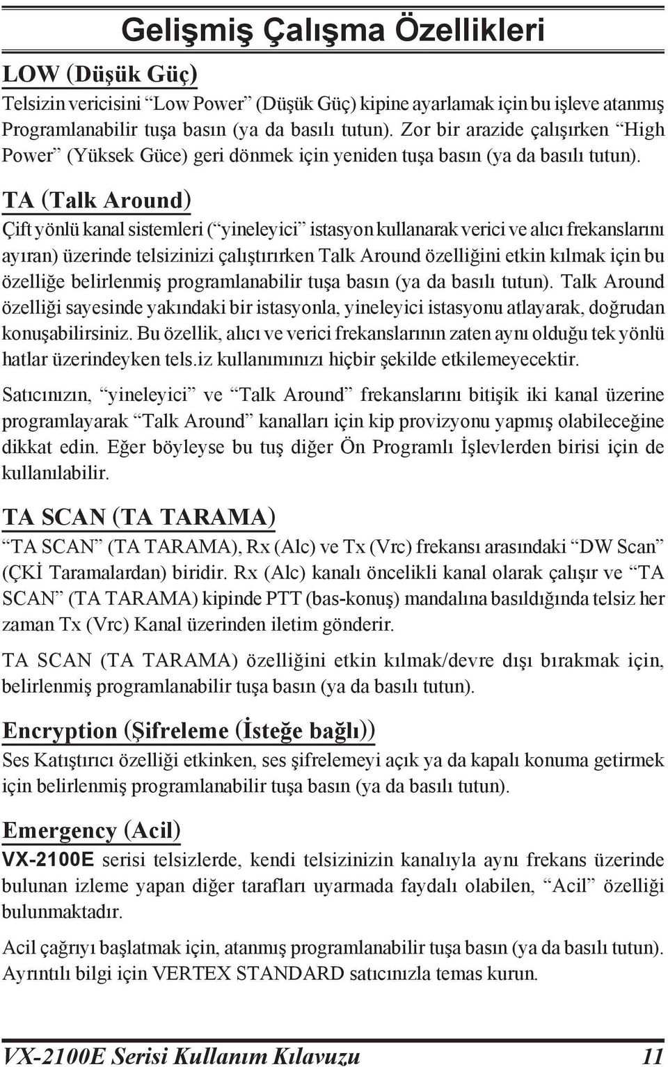 TA (Talk Around) Çift yönlü kanal sistemleri ( yineleyici istasyon kullanarak verici ve alıcı frekanslarını ayıran) üzerinde telsizinizi çalıştırırken Talk Around özelliğini etkin kılmak için bu