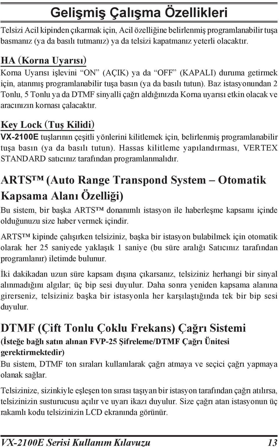 Baz istasyonundan 2 Tonlu, 5 Tonlu ya da DTMF sinyalli çağrı aldığınızda Korna uyarısı etkin olacak ve aracınızın kornası çalacaktır.