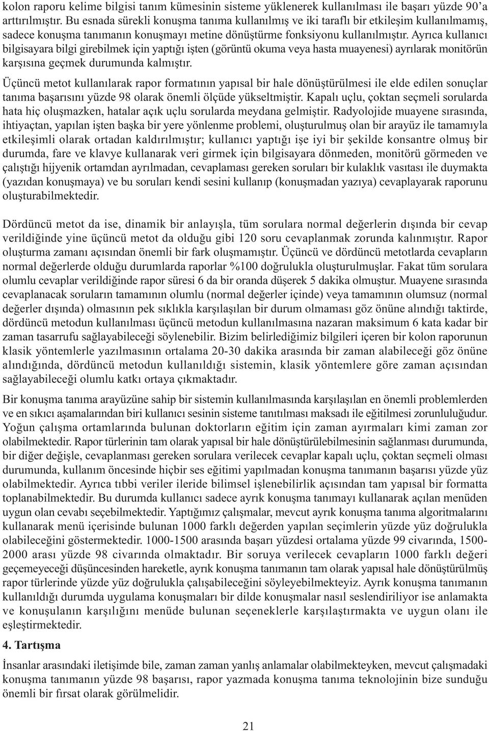 Ayrıca kullanıcı bilgisayara bilgi girebilmek için yaptığı işten (görüntü okuma veya hasta muayenesi) ayrılarak monitörün karşısına geçmek durumunda kalmıştır.