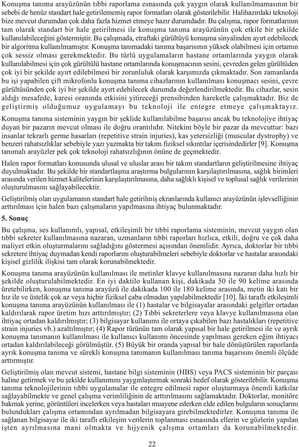 Bu çalışma, rapor formatlarının tam olarak standart bir hale getirilmesi ile konuşma tanıma arayüzünün çok etkile bir şekilde kullanılabileceğini göstermiştir.