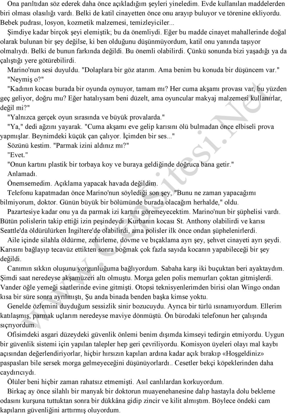 Eğer bu madde cinayet mahallerinde doğal olarak bulunan bir şey değilse, ki ben olduğunu düşünmüyordum, katil onu yanında taşıyor olmalıydı. Belki de bunun farkında değildi. Bu önemli olabilirdi.