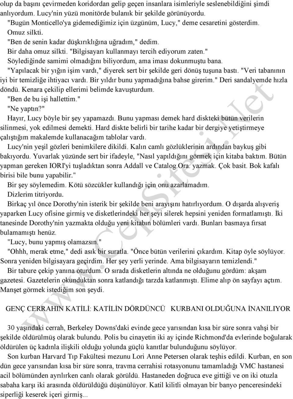 "Bilgisayarı kullanmayı tercih ediyorum zaten." Söylediğinde samimi olmadığını biliyordum, ama iması dokunmuştu bana.