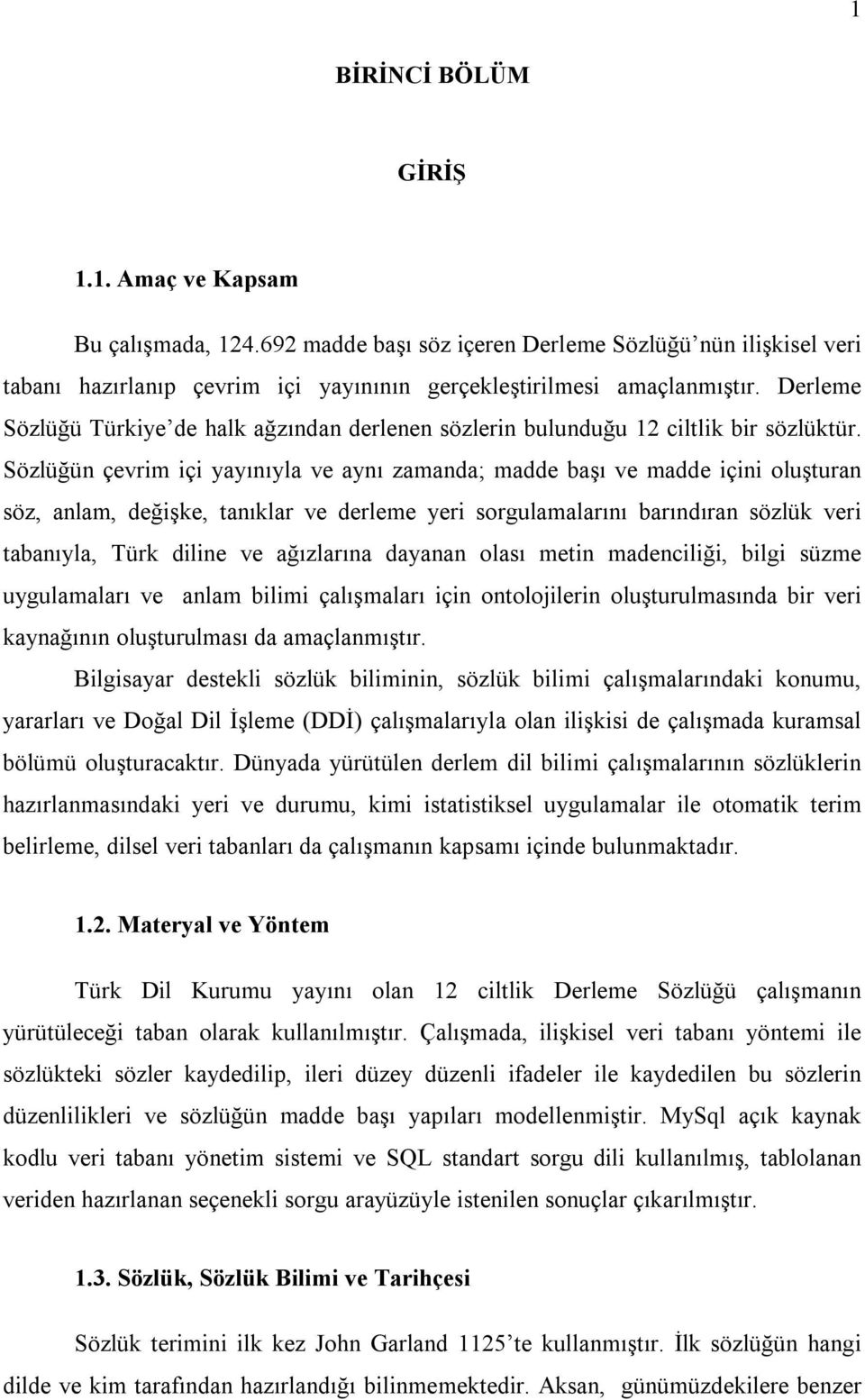 Sözlüğün çevrim içi yayınıyla ve aynı zamanda; madde başı ve madde içini oluşturan söz, anlam, değişke, tanıklar ve derleme yeri sorgulamalarını barındıran sözlük veri tabanıyla, Türk diline ve