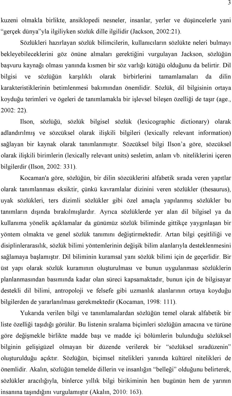 kısmen bir söz varlığı kütüğü olduğunu da belirtir. Dil bilgisi ve sözlüğün karşılıklı olarak birbirlerini tamamlamaları da dilin karakteristiklerinin betimlenmesi bakımından önemlidir.