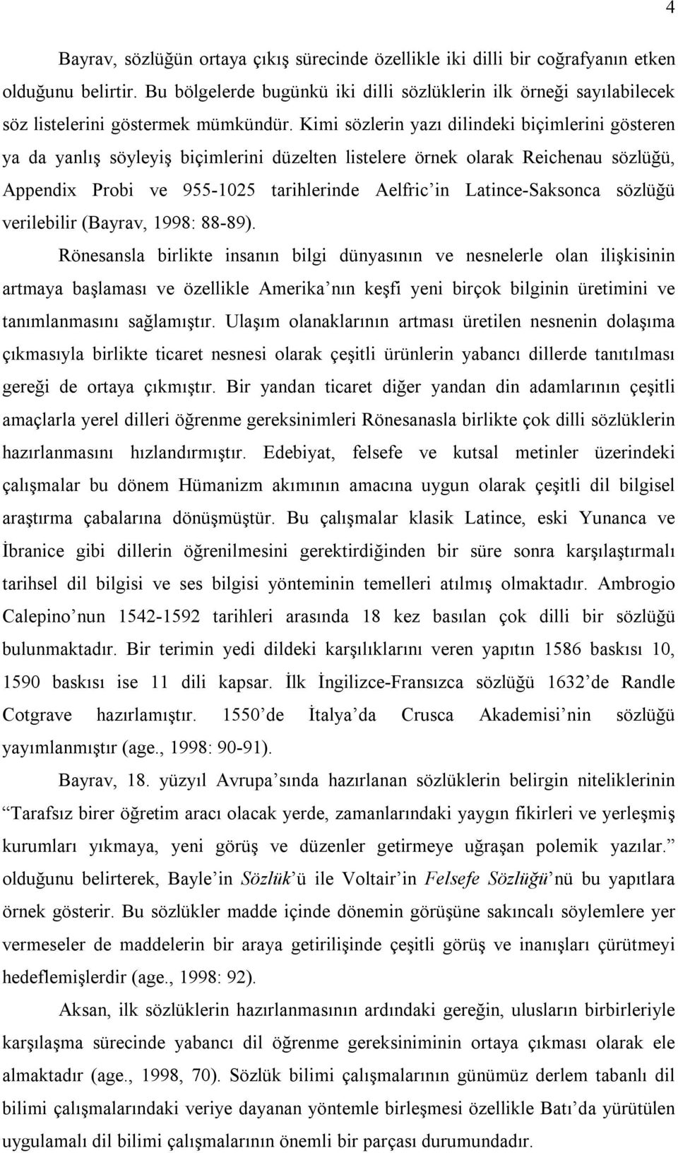 Kimi sözlerin yazı dilindeki biçimlerini gösteren ya da yanlış söyleyiş biçimlerini düzelten listelere örnek olarak Reichenau sözlüğü, Appendix Probi ve 955-1025 tarihlerinde Aelfric in