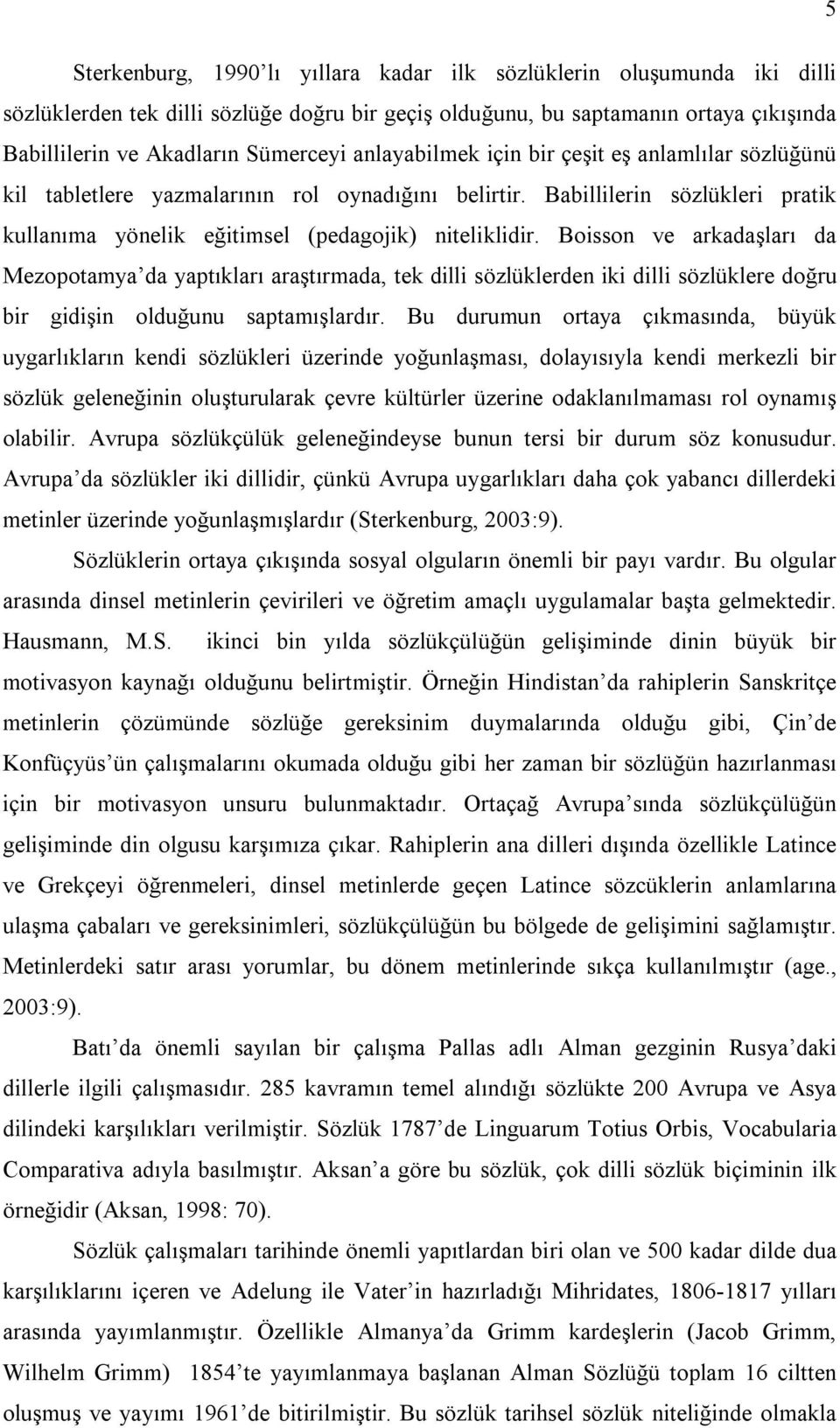 Boisson ve arkadaşları da Mezopotamya da yaptıkları araştırmada, tek dilli sözlüklerden iki dilli sözlüklere doğru bir gidişin olduğunu saptamışlardır.