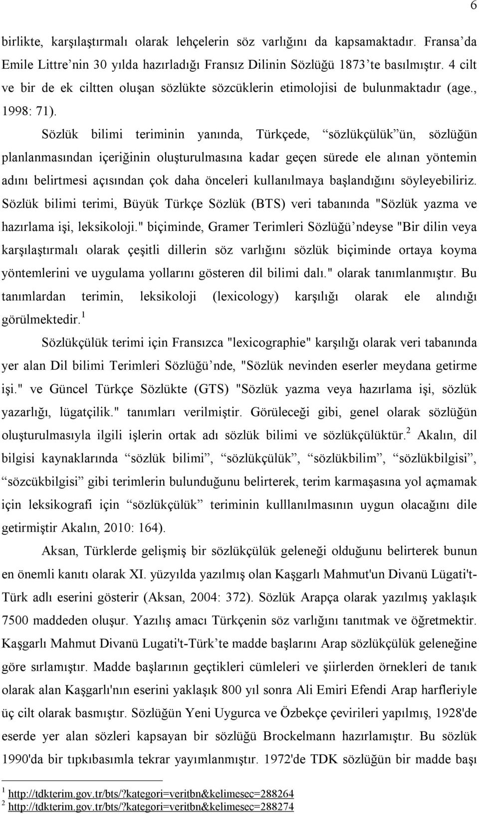 Sözlük bilimi teriminin yanında, Türkçede, sözlükçülük ün, sözlüğün planlanmasından içeriğinin oluşturulmasına kadar geçen sürede ele alınan yöntemin adını belirtmesi açısından çok daha önceleri