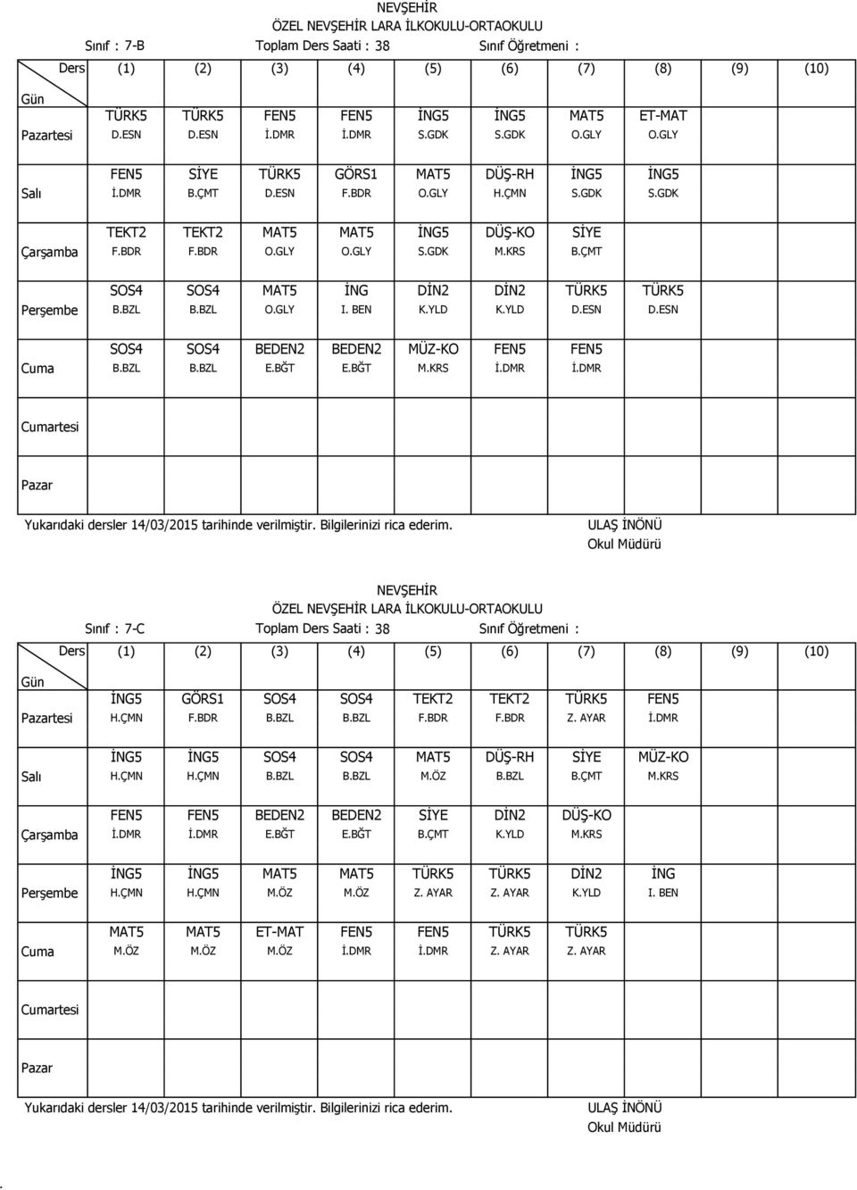 BEDEN2 MÜZ-KO FEN5 FEN5 BBZL BBZL EBĞT EBĞT MKRS İDMR İDMR rtesi Sınıf : 7-C Toplam Saati : 38 Sınıf Öğretmeni : tesi İNG5 GÖRS1 SOS4 SOS4 TEKT2 TEKT2 TÜRK5 FEN5 HÇMN FBDR BBZL BBZL FBDR FBDR Z AYAR