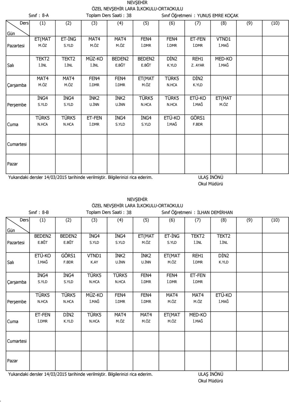 MÖZ TÜRK5 TÜRK5 ET-FEN İNG4 İNG4 ETÜ-KO GÖRS1 NHCA NHCA İDMR SYLD SYLD İMAĞ FBDR rtesi Sınıf : 8-B Toplam Saati : 38 Sınıf Öğretmeni : İLHAN DEMİRHAN tesi BEDEN2 BEDEN2 İNG4 İNG4 ET(MAT ET-İNG TEKT2