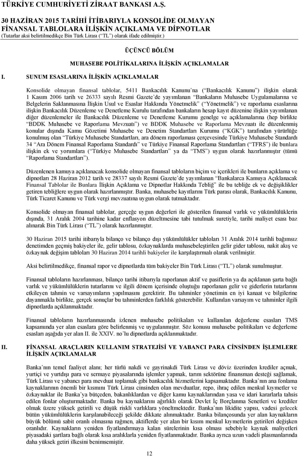 Bankaların Muhasebe Uygulamalarına ve Belgelerin Saklanmasına İlişkin Usul ve Esaslar Hakkında Yönetmelik ( Yönetmelik ) ve raporlama esaslarına ilişkin Bankacılık Düzenleme ve Denetleme Kurulu