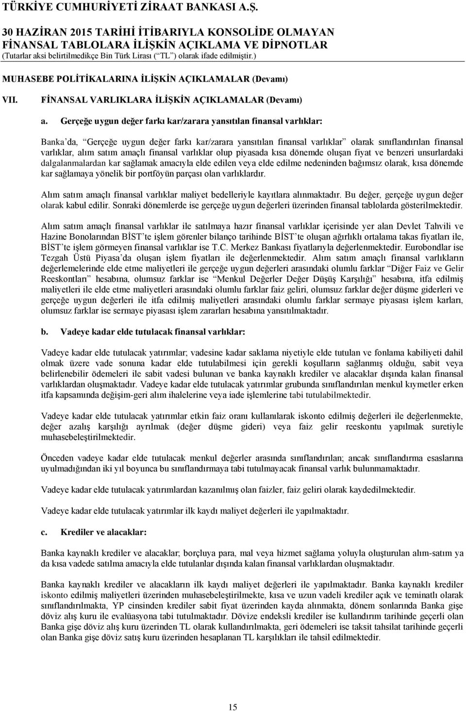 amaçlı finansal varlıklar olup piyasada kısa dönemde oluşan fiyat ve benzeri unsurlardaki dalgalanmalardan kar sağlamak amacıyla elde edilen veya elde edilme nedeninden bağımsız olarak, kısa dönemde