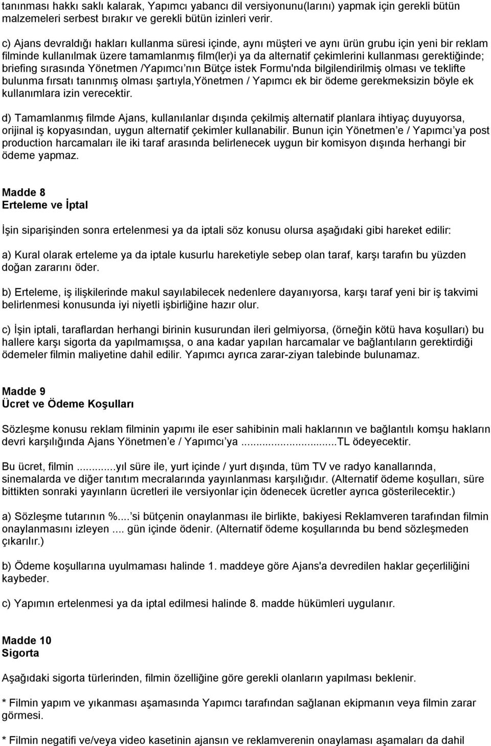 gerektiğinde; briefing sırasında Yönetmen /Yapımcı nın Bütçe istek Formu'nda bilgilendirilmiş olması ve teklifte bulunma fırsatı tanınmış olması şartıyla,yönetmen / Yapımcı ek bir ödeme gerekmeksizin