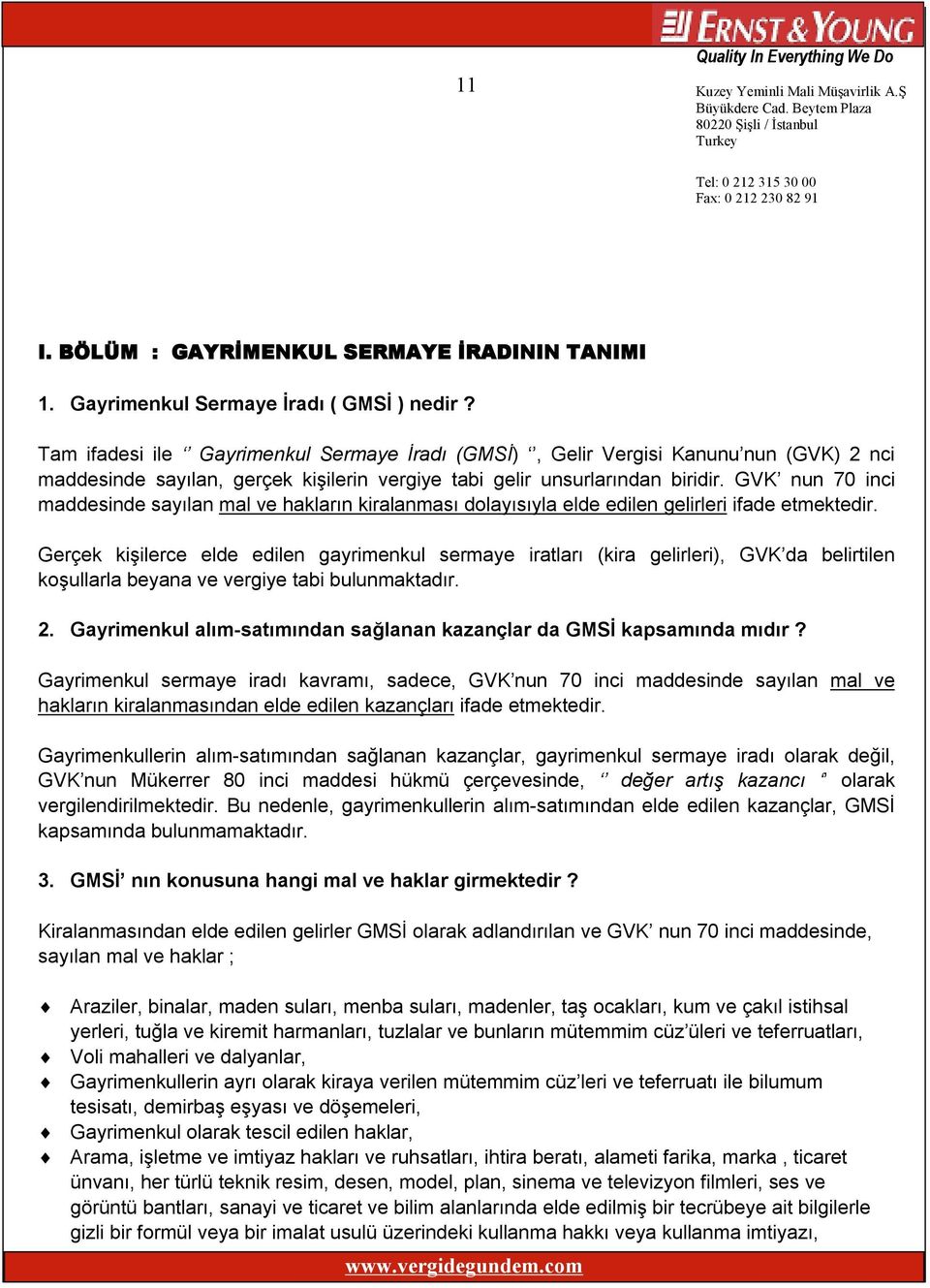 GVK nun 70 inci maddesinde sayılan mal ve hakların kiralanması dolayısıyla elde edilen gelirleri ifade etmektedir.