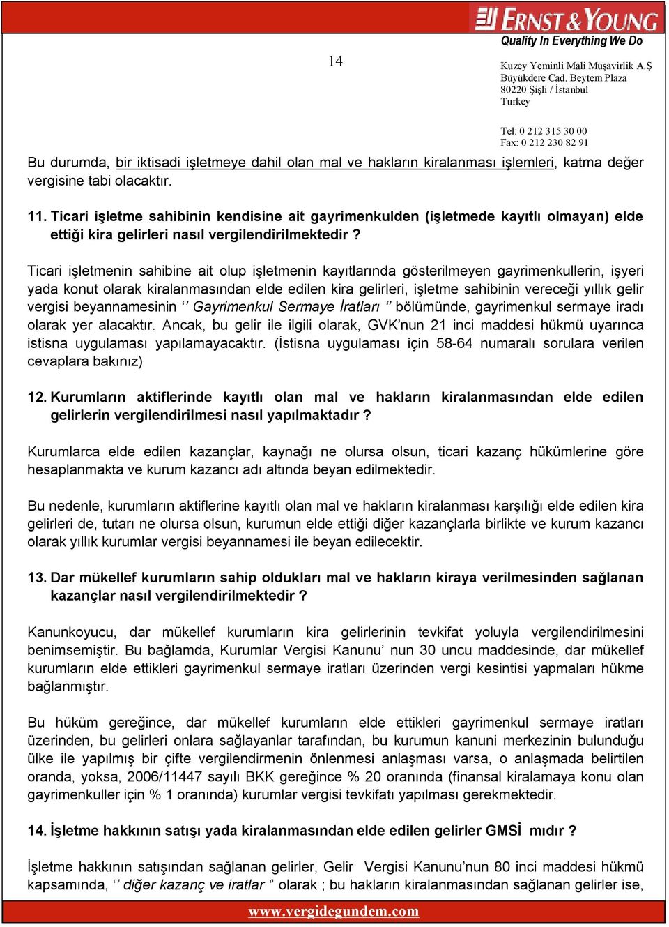 Ticari işletmenin sahibine ait olup işletmenin kayıtlarında gösterilmeyen gayrimenkullerin, işyeri yada konut olarak kiralanmasından elde edilen kira gelirleri, işletme sahibinin vereceği yıllık