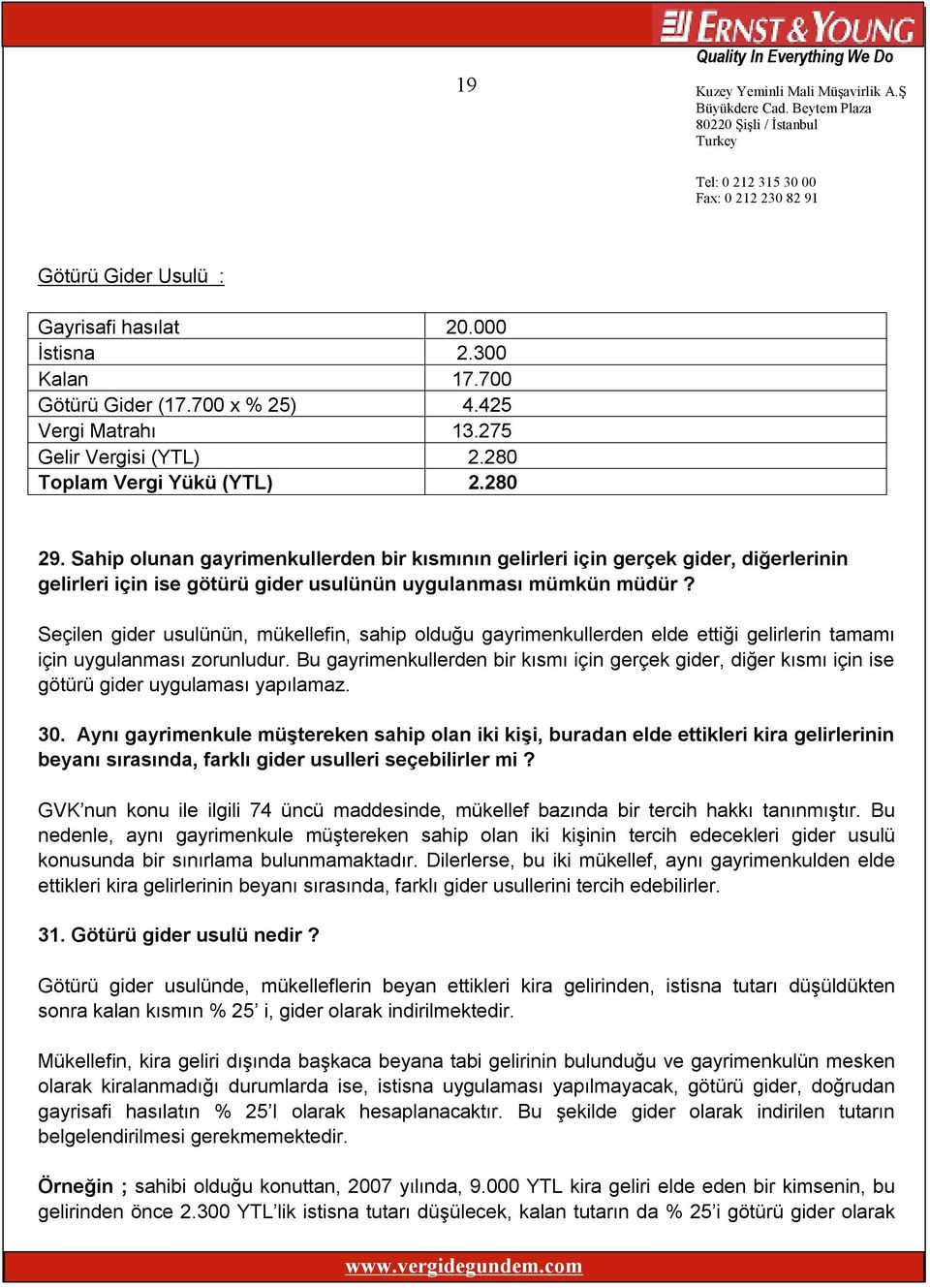 Seçilen gider usulünün, mükellefin, sahip olduğu gayrimenkullerden elde ettiği gelirlerin tamamı için uygulanması zorunludur.