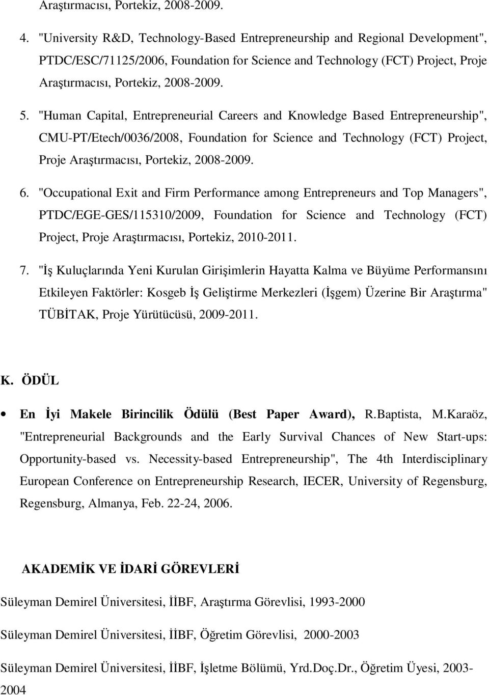 "Human Capital, Entrepreneurial Careers and Knowledge Based Entrepreneurship", CMU-PT/Etech/0036/2008, Foundation for Science and Technology (FCT) Project, Proje Araştırmacısı, Portekiz, 2008-2009. 6.