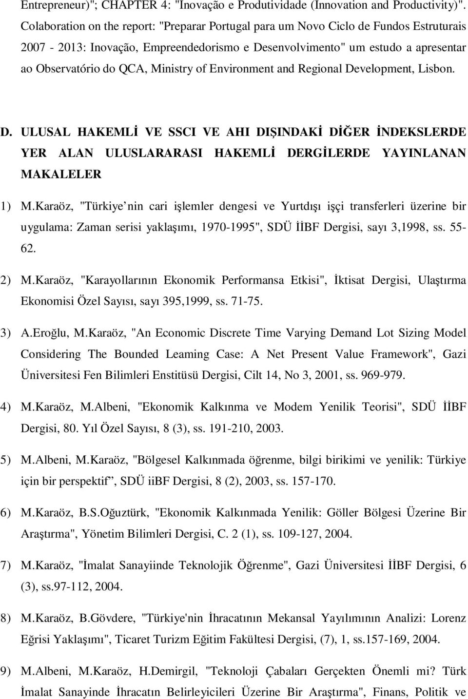 Ministry of Environment and Regional Development, Lisbon. D. ULUSAL HAKEMLĐ VE SSCI VE AHI DIŞINDAKĐ DĐĞER ĐNDEKSLERDE YER ALAN ULUSLARARASI HAKEMLĐ DERGĐLERDE YAYINLANAN MAKALELER 1) M.