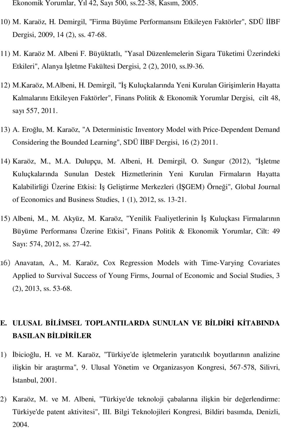 Demirgil, "Đş Kuluçkalarında Yeni Kurulan Girişimlerin Hayatta Kalmalarını Etkileyen Faktörler", Finans Politik & Ekonomik Yorumlar Dergisi, cilt 48, sayı 557, 2011. 13) A. Eroğlu, M.