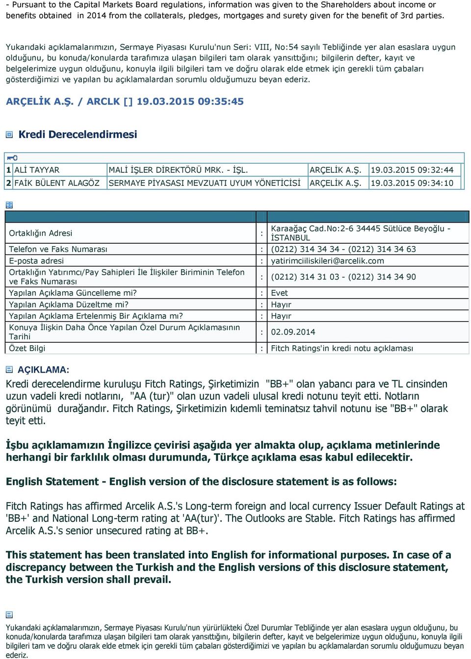 Yukarıdaki açıklamalarımızın, Sermaye Piyasası Kurulu'nun Seri: VIII, No:54 sayılı Tebliğinde yer alan esaslara uygun olduğunu, bu konuda/konularda tarafımıza ulaşan bilgileri tam olarak