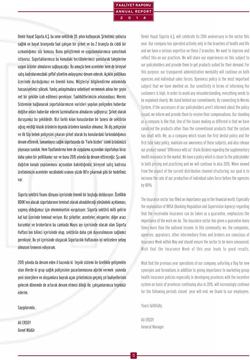 Bu amaçla hem acenteler hem de bireysel sat fl kadrolar m zdaki fleffaf yönetim anlay fl m z devam edecek. Aç kl k politikas üzerinde durdu umuz en önemli konu.