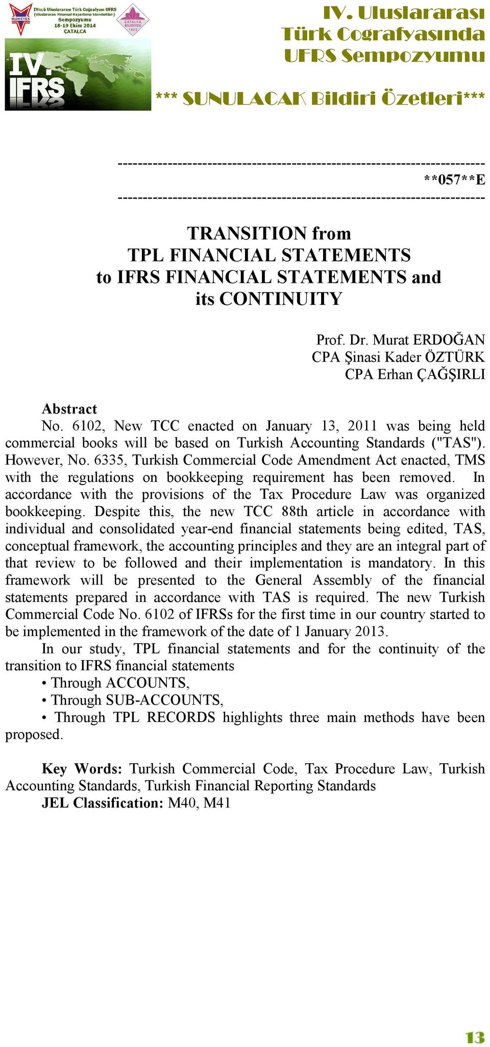 6335, Turkish Commercial Code Amendment Act enacted, TMS with the regulations on bookkeeping requirement has been removed.