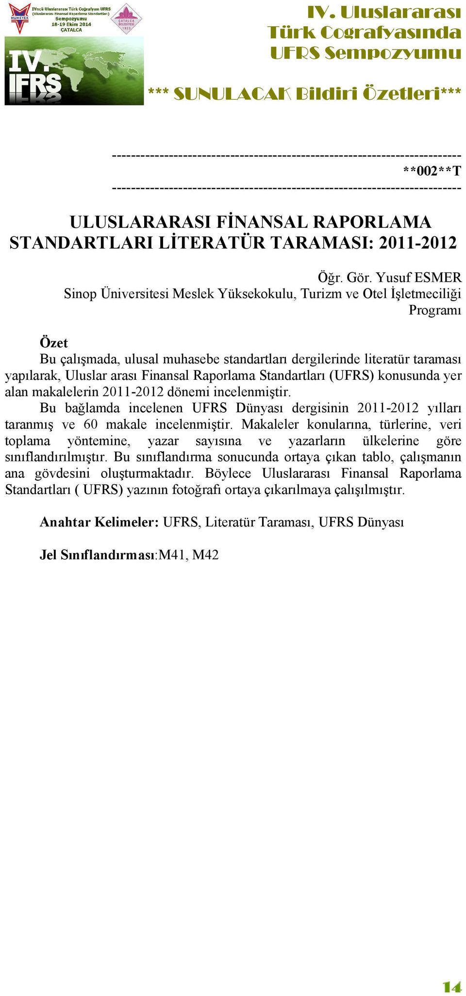 Finansal Raporlama Standartları (UFRS) konusunda yer alan makalelerin 2011-2012 dönemi incelenmiştir.