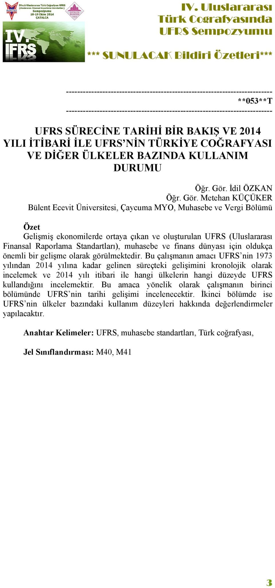 Metehan KÜÇÜKER Bülent Ecevit Üniversitesi, Çaycuma MYO, Muhasebe ve Vergi Bölümü Özet Gelişmiş ekonomilerde ortaya çıkan ve oluşturulan UFRS (Uluslararası Finansal Raporlama Standartları), muhasebe