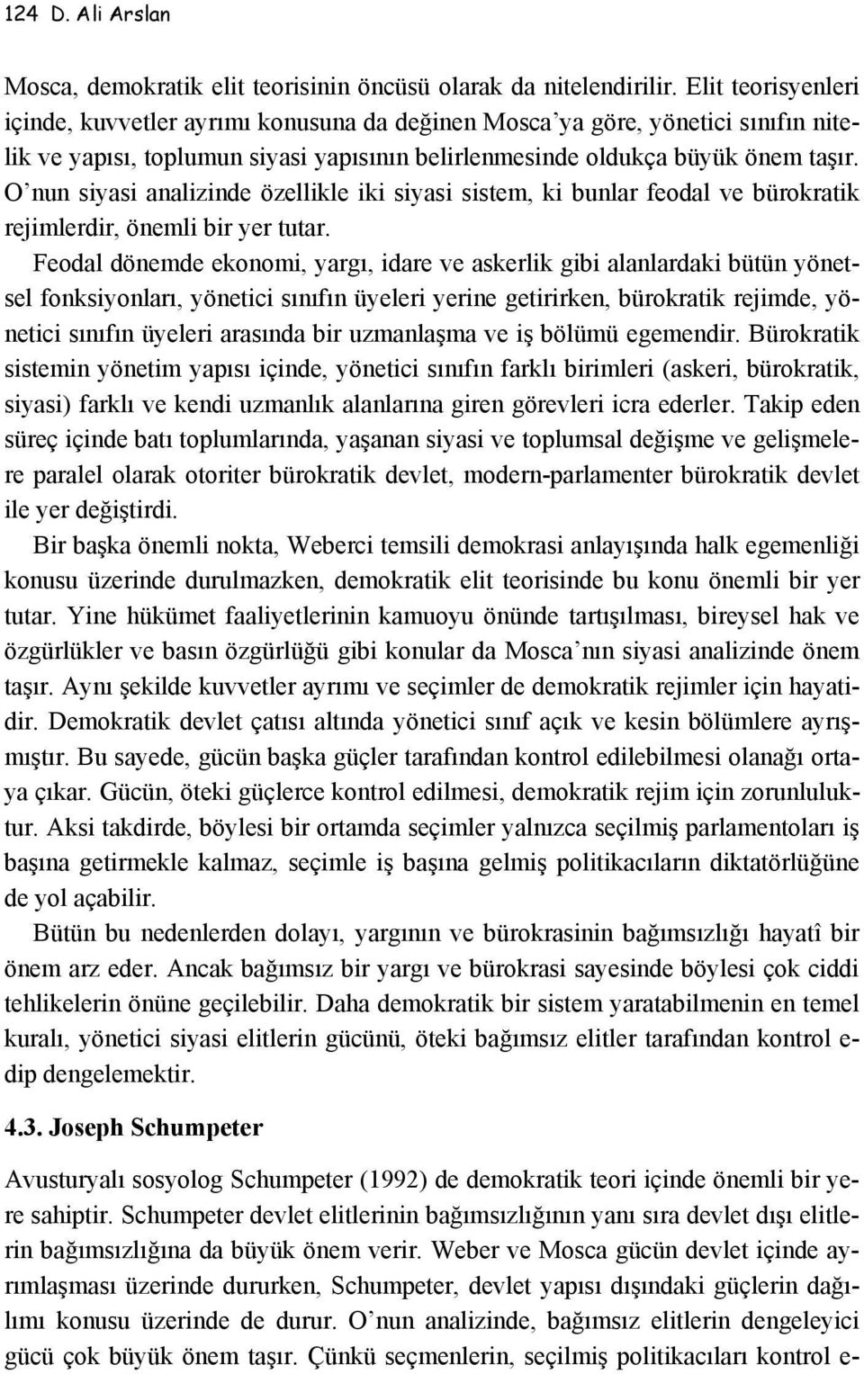 O nun siyasi analizinde özellikle iki siyasi sistem, ki bunlar feodal ve bürokratik rejimlerdir, önemli bir yer tutar.