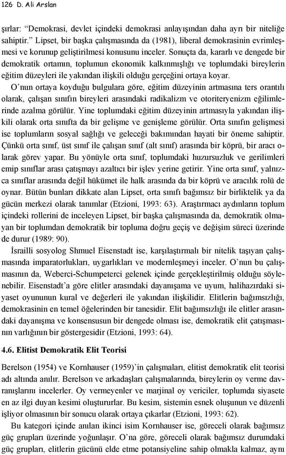 Sonuçta da, kararlı ve dengede bir demokratik ortamın, toplumun ekonomik kalkınmışlığı ve toplumdaki bireylerin eğitim düzeyleri ile yakından ilişkili olduğu gerçeğini ortaya koyar.