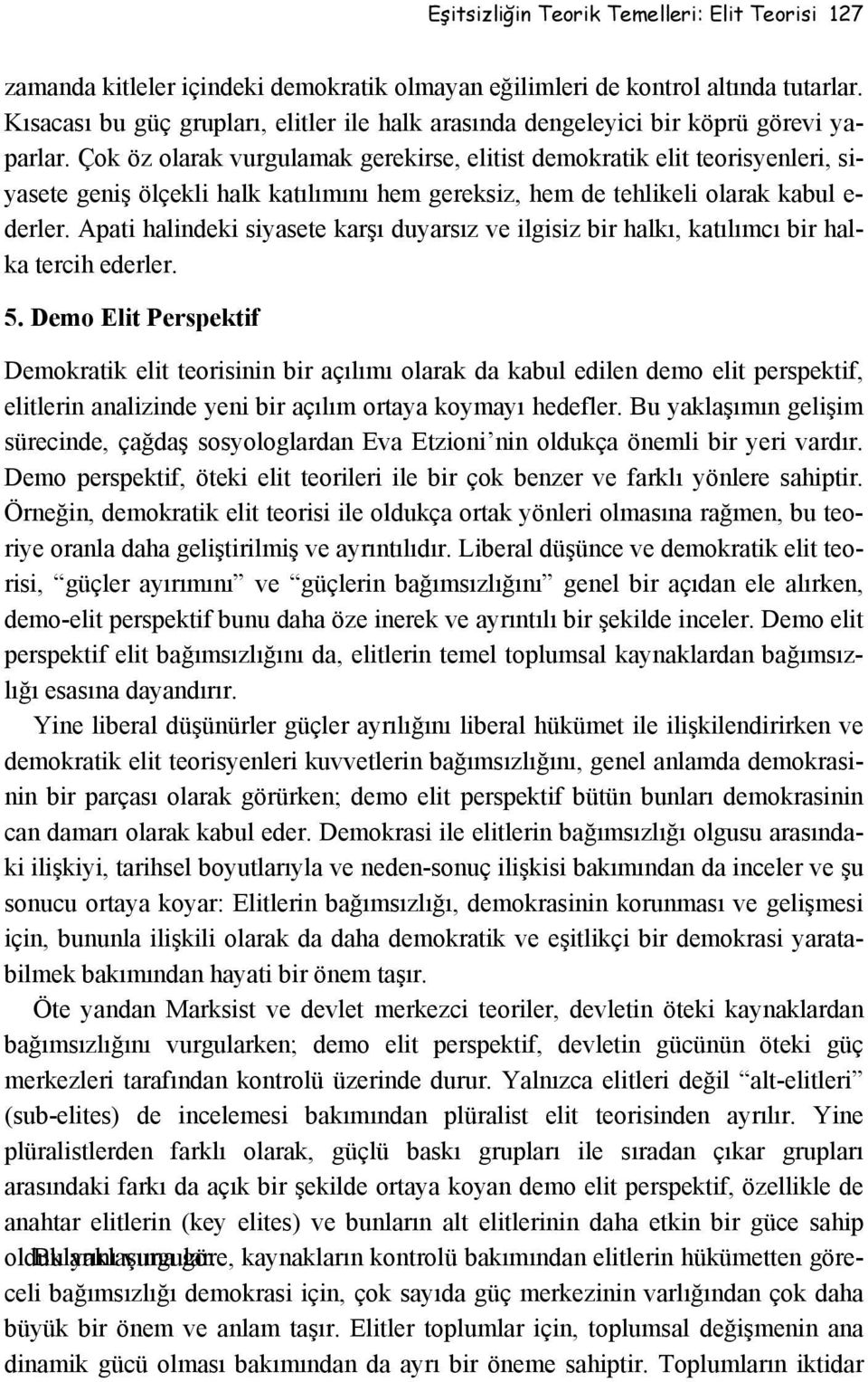 Çok öz olarak vurgulamak gerekirse, elitist demokratik elit teorisyenleri, siyasete geniş ölçekli halk katılımını hem gereksiz, hem de tehlikeli olarak kabul e- derler.