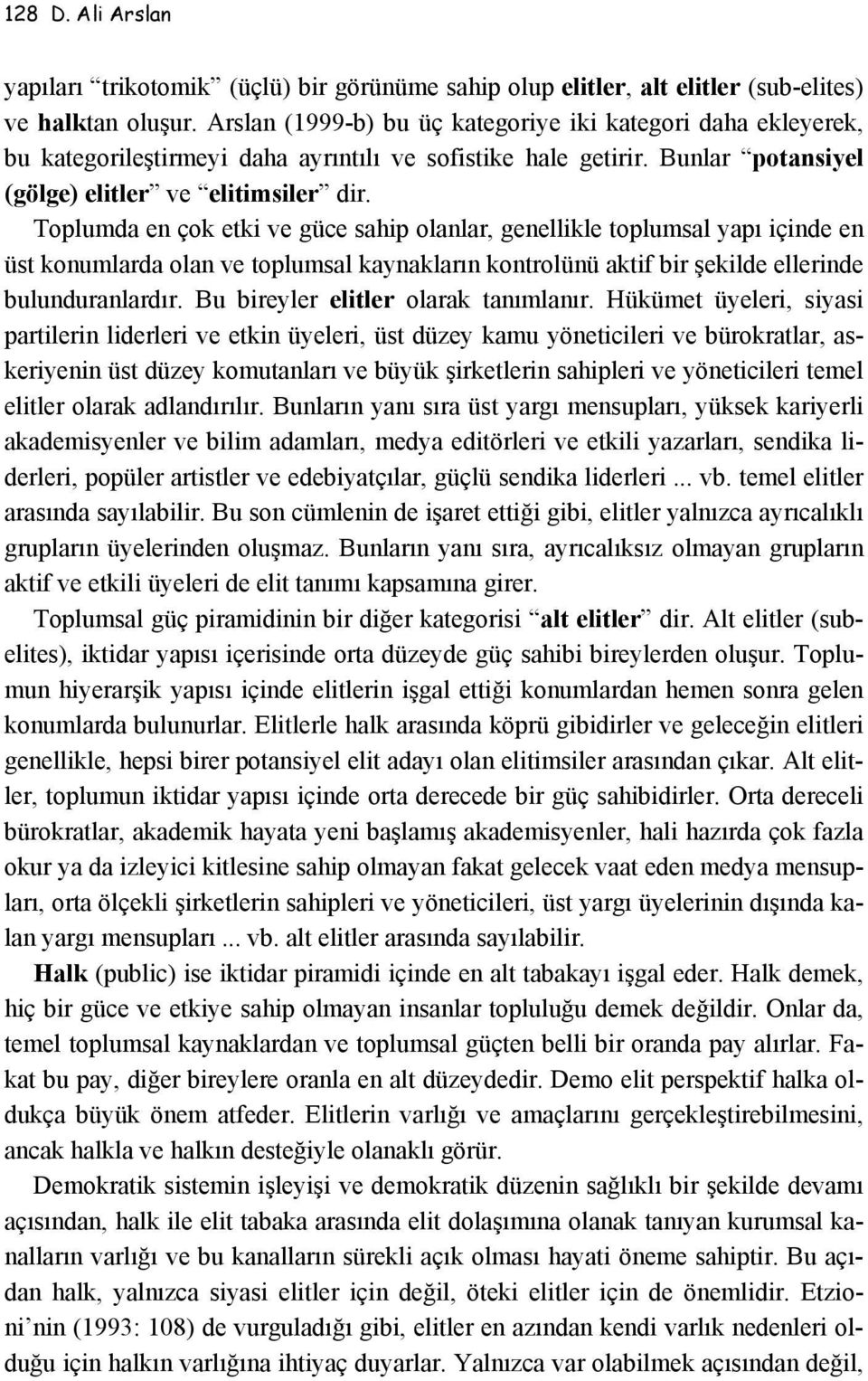 Toplumda en çok etki ve güce sahip olanlar, genellikle toplumsal yapı içinde en üst konumlarda olan ve toplumsal kaynakların kontrolünü aktif bir şekilde ellerinde bulunduranlardır.