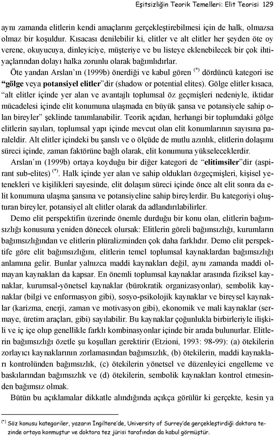 bağımlıdırlar. Öte yandan Arslan ın (1999b) önerdiği ve kabul gören (*) dördüncü kategori ise gölge veya potansiyel elitler dir (shadow or potential elites).