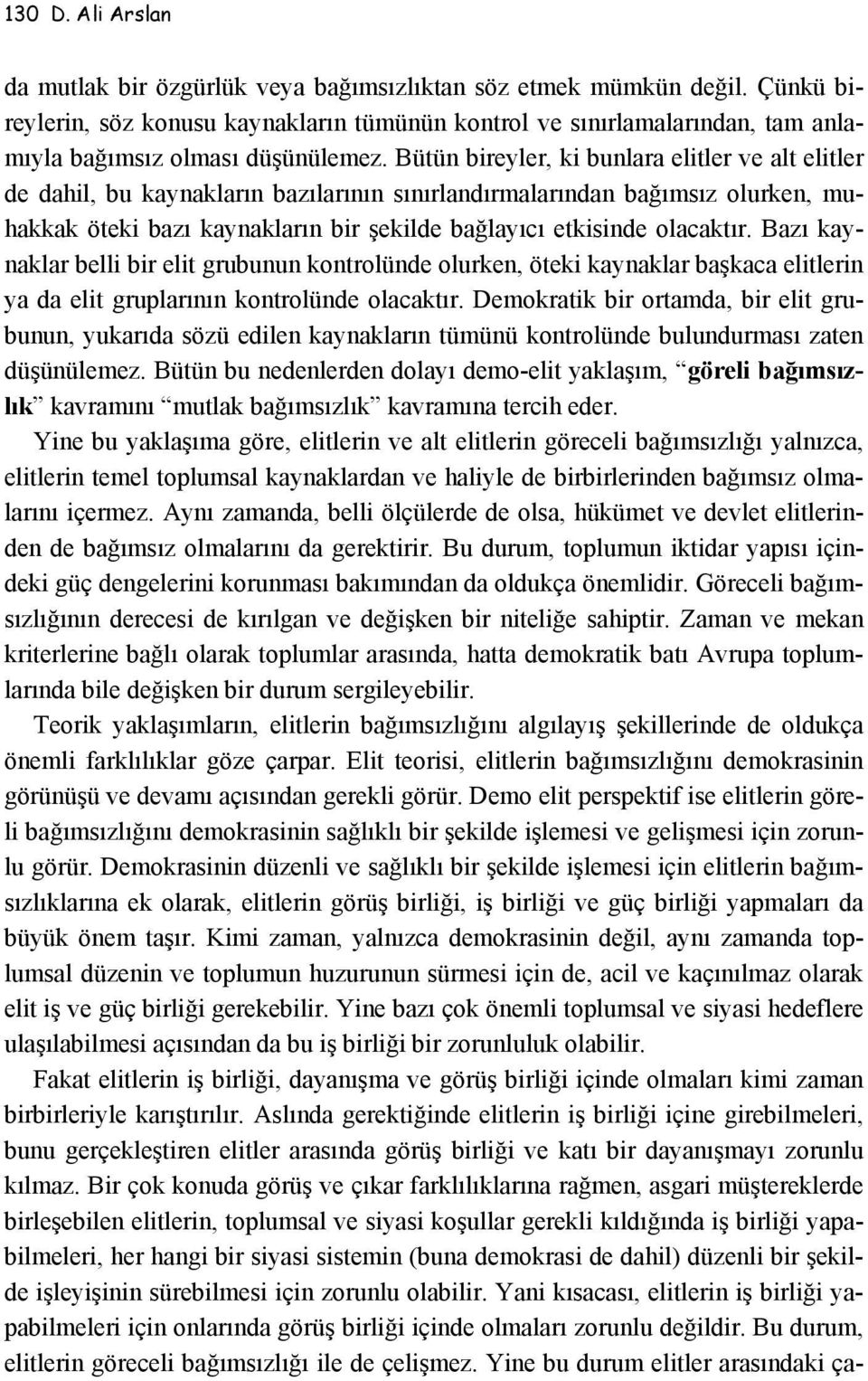 Bütün bireyler, ki bunlara elitler ve alt elitler de dahil, bu kaynakların bazılarının sınırlandırmalarından bağımsız olurken, muhakkak öteki bazı kaynakların bir şekilde bağlayıcı etkisinde