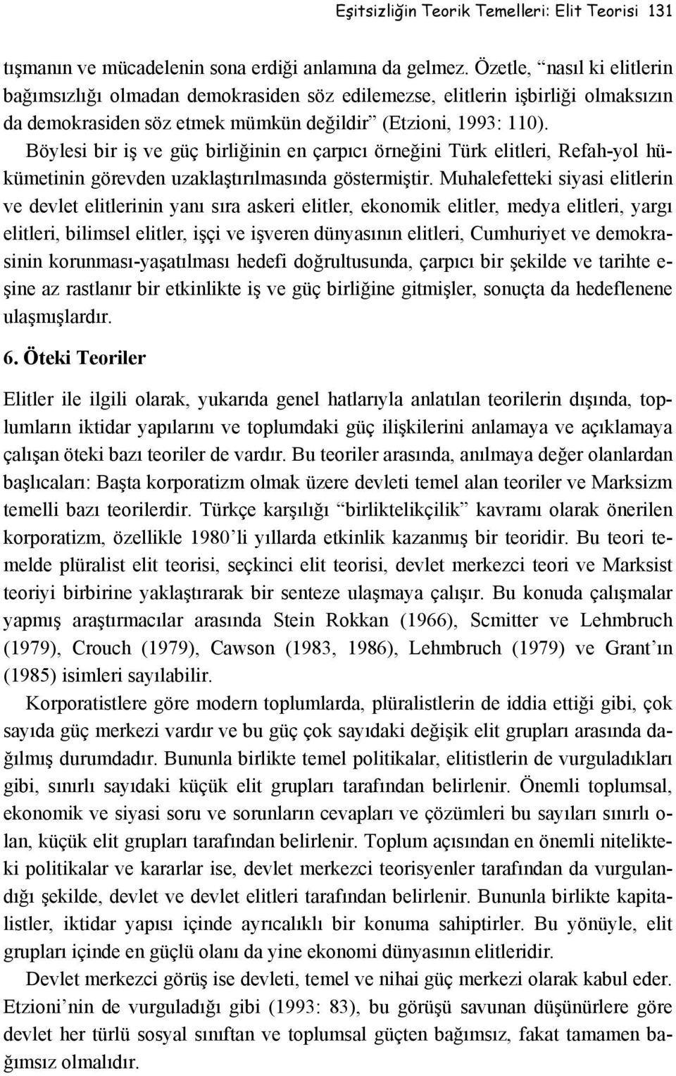 Böylesi bir iş ve güç birliğinin en çarpıcı örneğini Türk elitleri, Refah-yol hükümetinin görevden uzaklaştırılmasında göstermiştir.