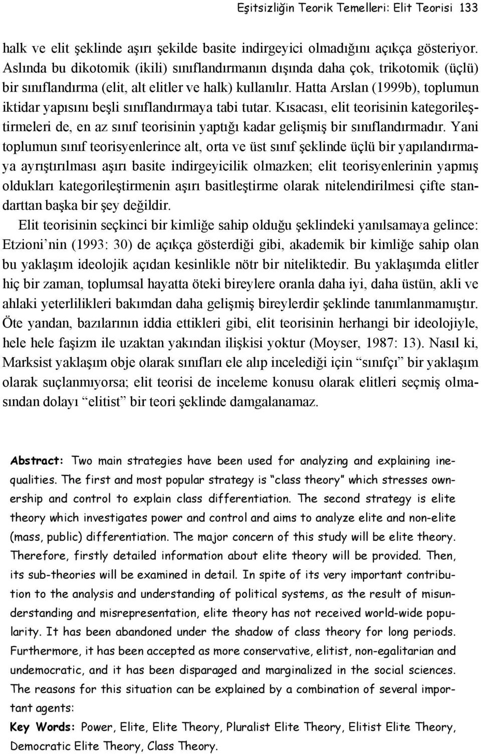 Hatta Arslan (1999b), toplumun iktidar yapısını beşli sınıflandırmaya tabi tutar. Kısacası, elit teorisinin kategorileştirmeleri de, en az sınıf teorisinin yaptığı kadar gelişmiş bir sınıflandırmadır.