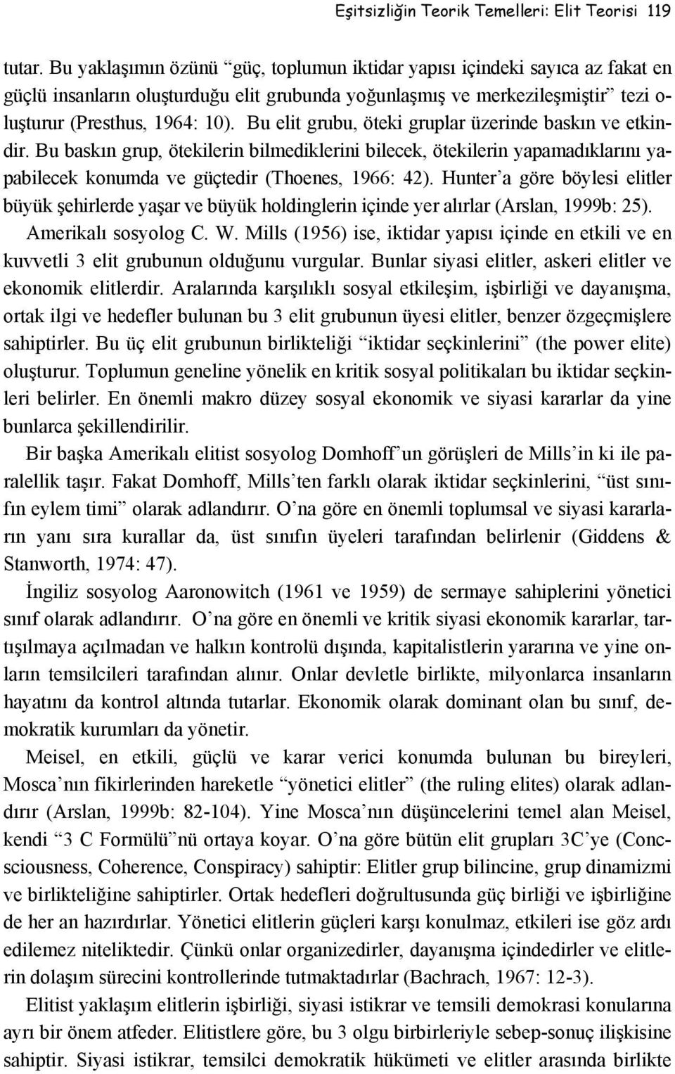 Bu elit grubu, öteki gruplar üzerinde baskın ve etkindir. Bu baskın grup, ötekilerin bilmediklerini bilecek, ötekilerin yapamadıklarını yapabilecek konumda ve güçtedir (Thoenes, 1966: 42).