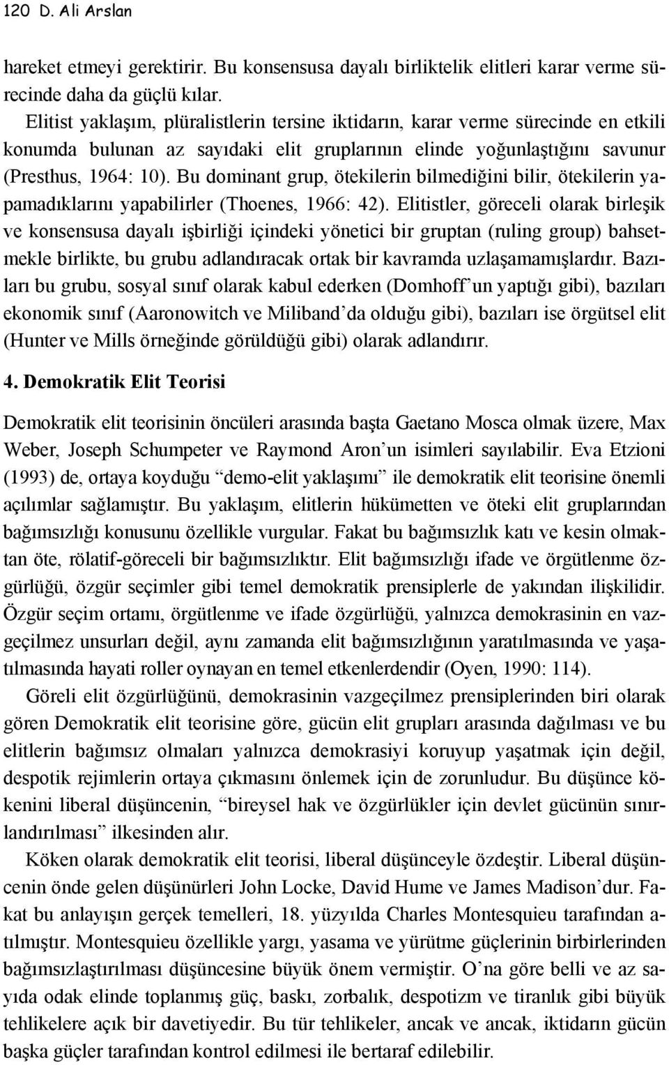 Bu dominant grup, ötekilerin bilmediğini bilir, ötekilerin yapamadıklarını yapabilirler (Thoenes, 1966: 42).