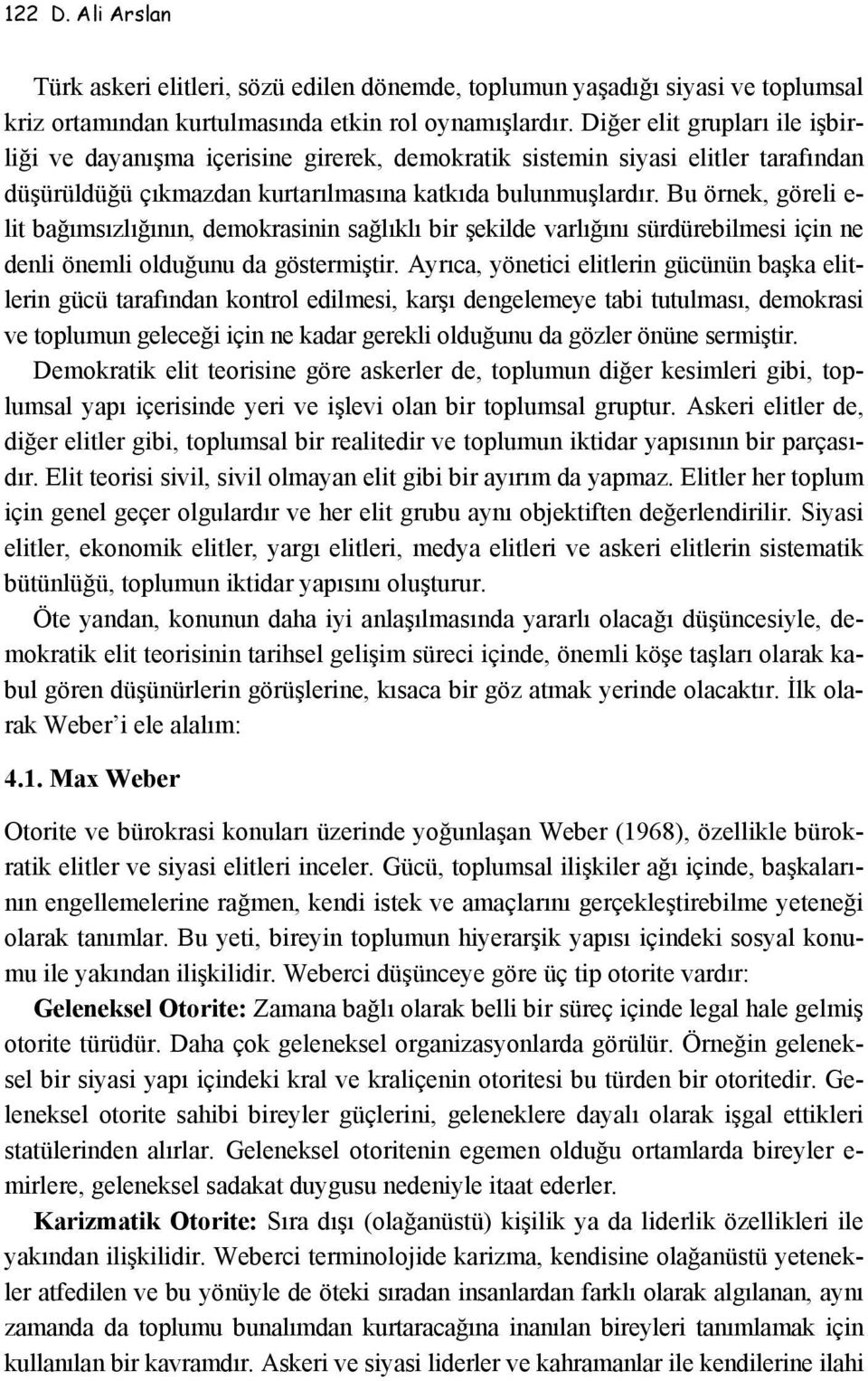 Bu örnek, göreli e- lit bağımsızlığının, demokrasinin sağlıklı bir şekilde varlığını sürdürebilmesi için ne denli önemli olduğunu da göstermiştir.