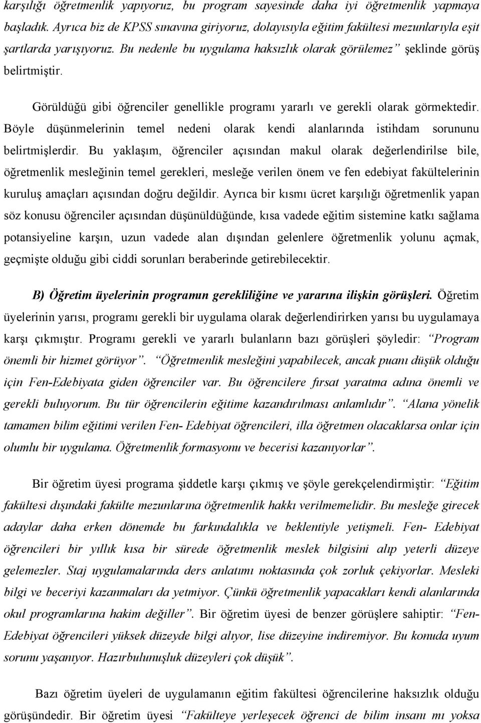 Görüldüğü gibi öğrenciler genellikle programı yararlı ve gerekli olarak görmektedir. Böyle düşünmelerinin temel nedeni olarak kendi alanlarında istihdam sorununu belirtmişlerdir.