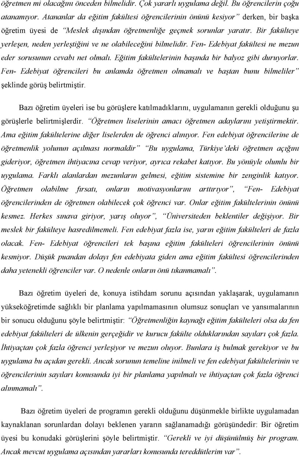 Bir fakülteye yerleşen, neden yerleştiğini ve ne olabileceğini bilmelidir. Fen- Edebiyat fakültesi ne mezun eder sorusunun cevabı net olmalı. Eğitim fakültelerinin başında bir balyoz gibi duruyorlar.