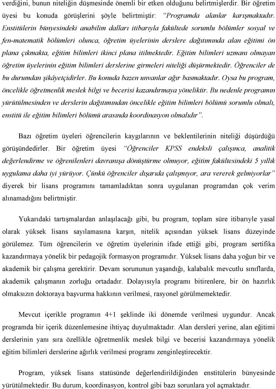 eğitim bilimleri ikinci plana itilmektedir. Eğitim bilimleri uzmanı olmayan öğretim üyelerinin eğitim bilimleri derslerine girmeleri niteliği düşürmektedir. Öğrenciler de bu durumdan şikâyetçidirler.