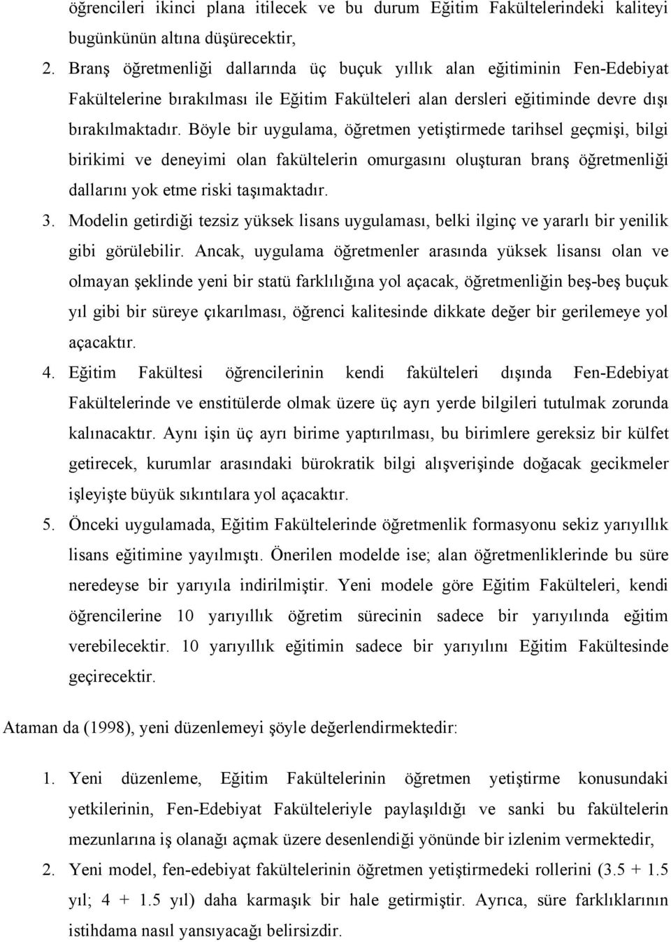 Böyle bir uygulama, öğretmen yetiştirmede tarihsel geçmişi, bilgi birikimi ve deneyimi olan fakültelerin omurgasını oluşturan branş öğretmenliği dallarını yok etme riski taşımaktadır. 3.