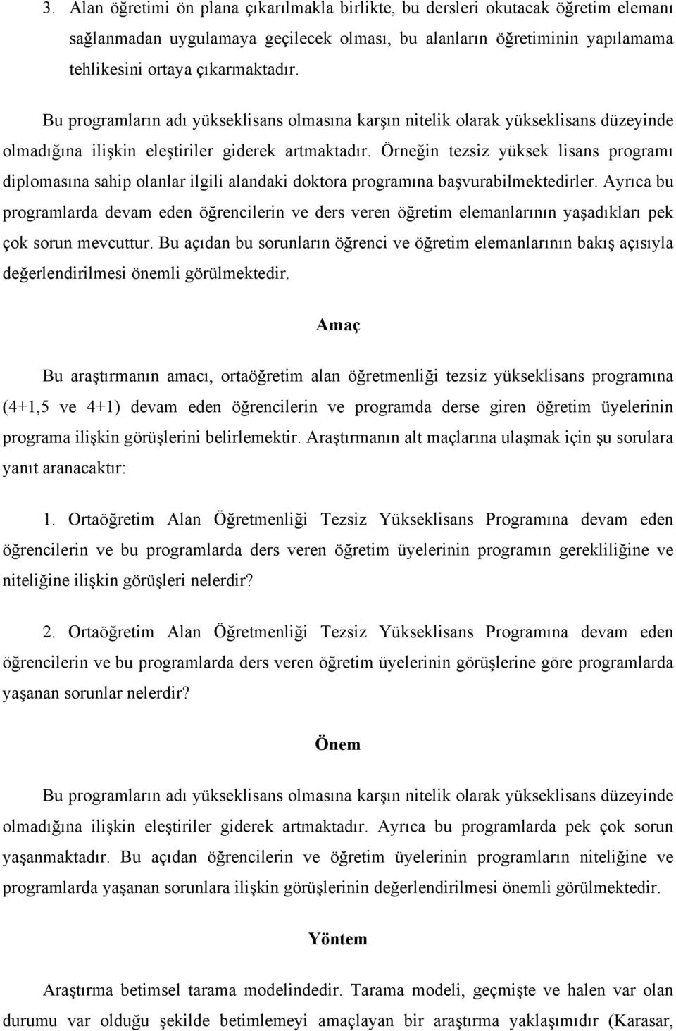 Örneğin tezsiz yüksek lisans programı diplomasına sahip olanlar ilgili alandaki doktora programına başvurabilmektedirler.